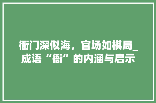 衙门深似海，官场如棋局_成语“衙”的内涵与启示 工作报告