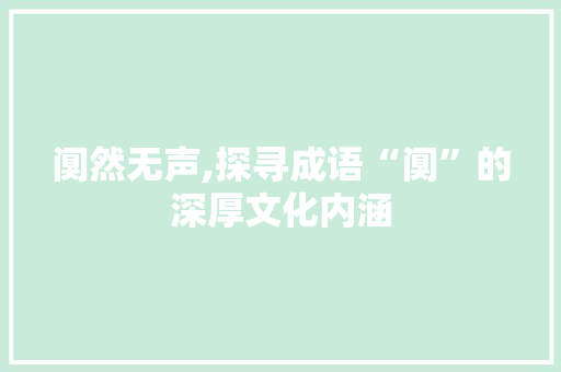 阒然无声,探寻成语“阒”的深厚文化内涵