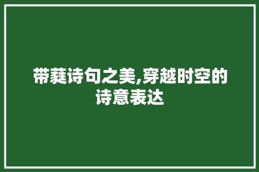 带蕤诗句之美,穿越时空的诗意表达