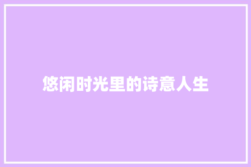 悠闲时光里的诗意人生 生活类