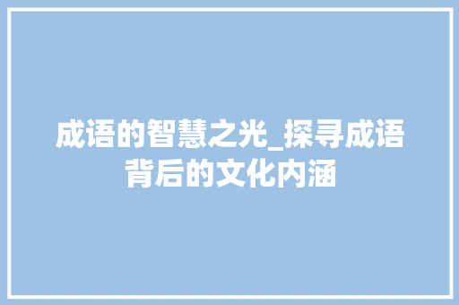 成语的智慧之光_探寻成语背后的文化内涵