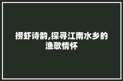 捞虾诗韵,探寻江南水乡的渔歌情怀