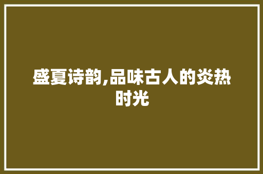 盛夏诗韵,品味古人的炎热时光