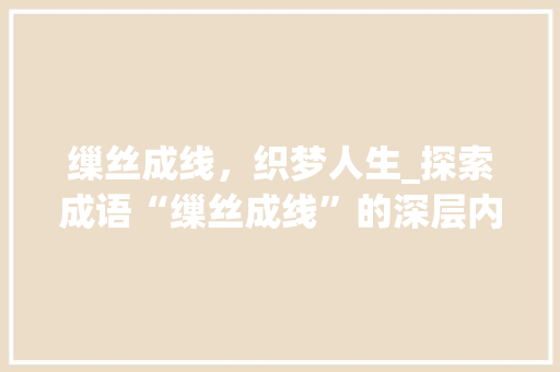 缫丝成线，织梦人生_探索成语“缫丝成线”的深层内涵与启示