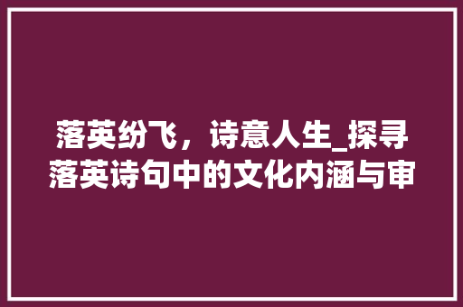 落英纷飞，诗意人生_探寻落英诗句中的文化内涵与审美价值