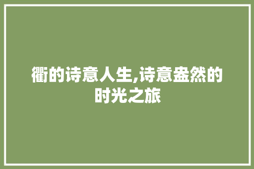 衢的诗意人生,诗意盎然的时光之旅