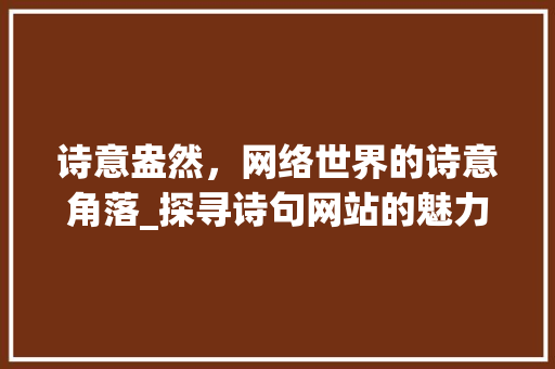 诗意盎然，网络世界的诗意角落_探寻诗句网站的魅力