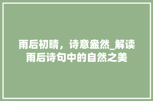 雨后初晴，诗意盎然_解读雨后诗句中的自然之美