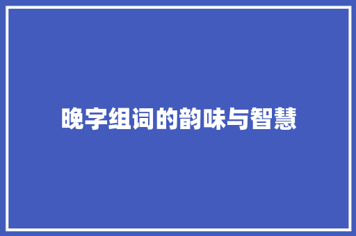 晚字组词的韵味与智慧
