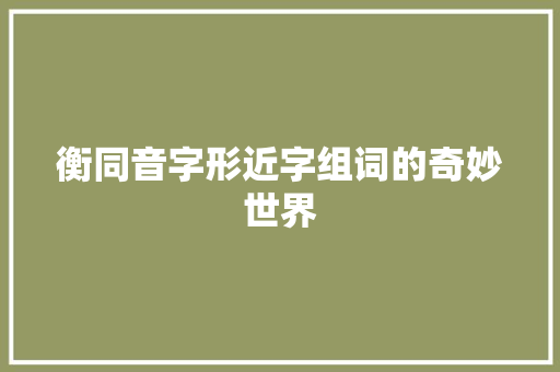 衡同音字形近字组词的奇妙世界