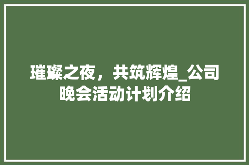 璀璨之夜，共筑辉煌_公司晚会活动计划介绍