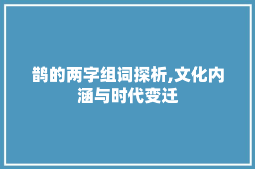 鹊的两字组词探析,文化内涵与时代变迁