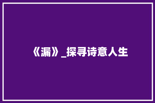 《漏》_探寻诗意人生