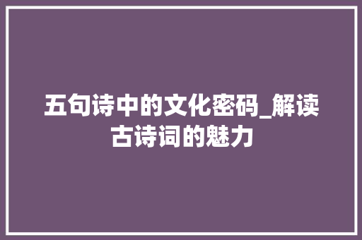 五句诗中的文化密码_解读古诗词的魅力