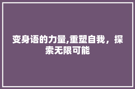 变身语的力量,重塑自我，探索无限可能