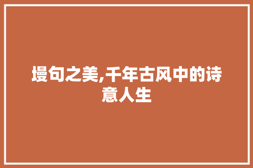 墁句之美,千年古风中的诗意人生