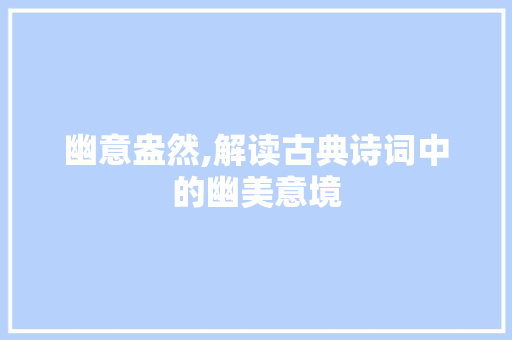 幽意盎然,解读古典诗词中的幽美意境