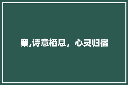 窠,诗意栖息，心灵归宿