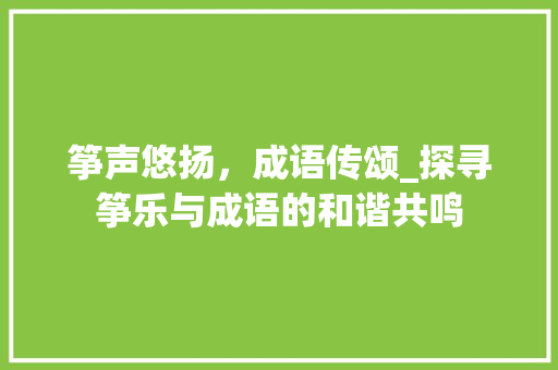 筝声悠扬，成语传颂_探寻筝乐与成语的和谐共鸣