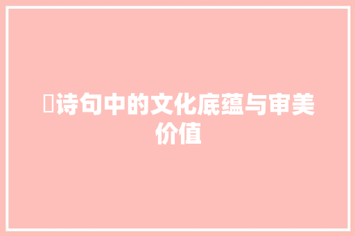 纮诗句中的文化底蕴与审美价值