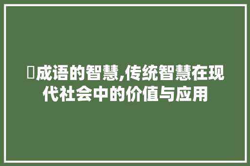 傭成语的智慧,传统智慧在现代社会中的价值与应用