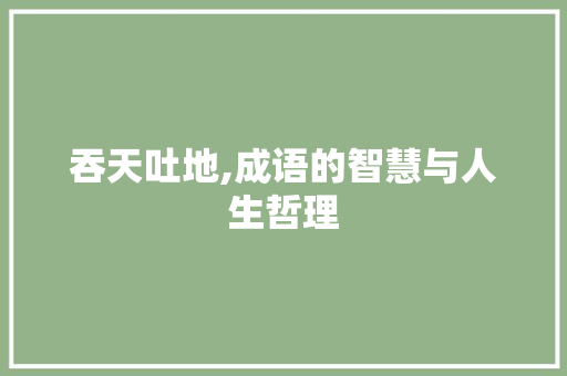 吞天吐地,成语的智慧与人生哲理