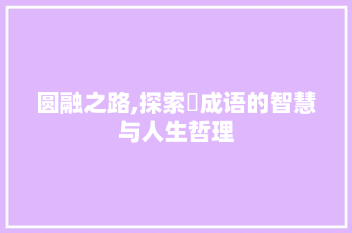 圆融之路,探索円成语的智慧与人生哲理 生活类