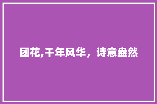 团花,千年风华，诗意盎然