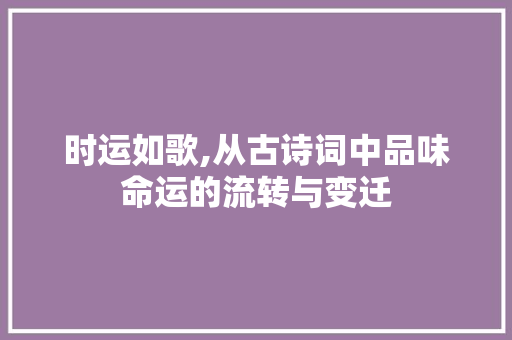 时运如歌,从古诗词中品味命运的流转与变迁