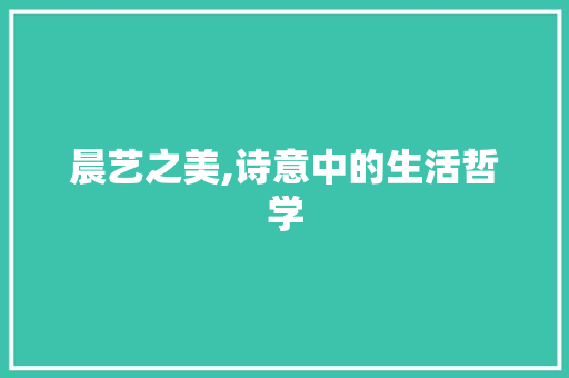 晨艺之美,诗意中的生活哲学