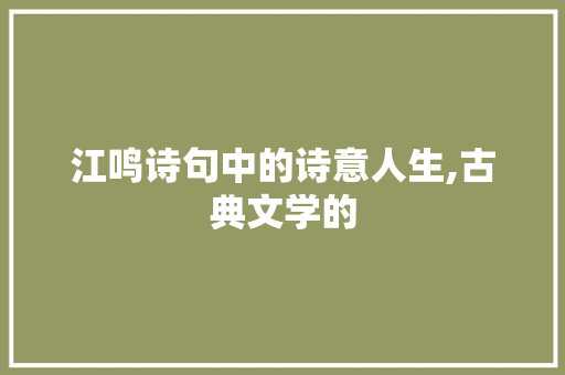 江鸣诗句中的诗意人生,古典文学的