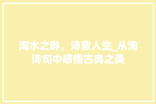 洵水之畔，诗意人生_从洵诗句中感悟古典之美