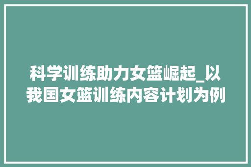 科学训练助力女篮崛起_以我国女篮训练内容计划为例