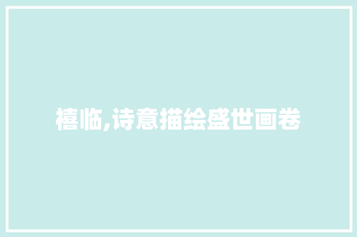 禧临,诗意描绘盛世画卷
