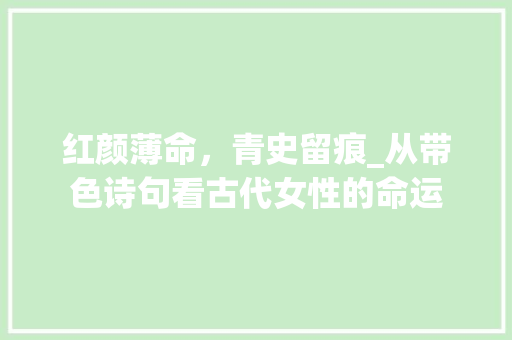 红颜薄命，青史留痕_从带色诗句看古代女性的命运
