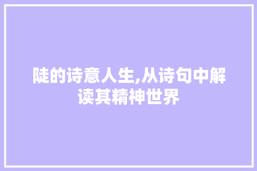 陡的诗意人生,从诗句中解读其精神世界