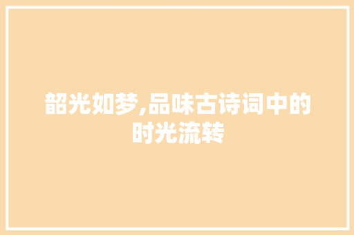 韶光如梦,品味古诗词中的时光流转