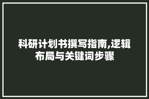 科研计划书撰写指南,逻辑布局与关键词步骤
