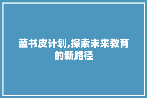 蓝书皮计划,探索未来教育的新路径