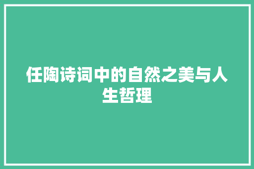 任陶诗词中的自然之美与人生哲理