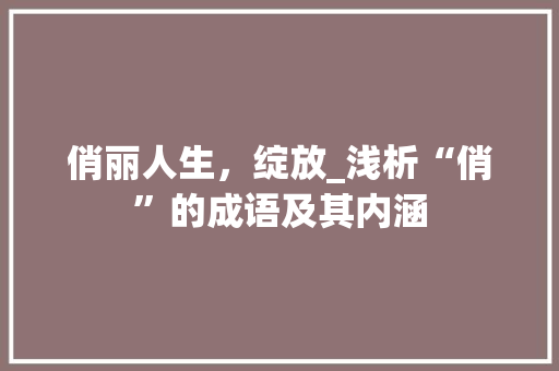 俏丽人生，绽放_浅析“俏”的成语及其内涵