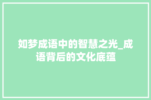 如梦成语中的智慧之光_成语背后的文化底蕴