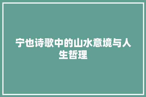 宁也诗歌中的山水意境与人生哲理