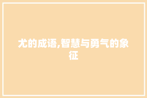 尤的成语,智慧与勇气的象征