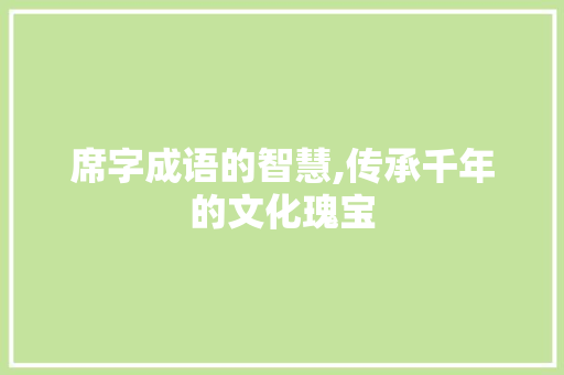 席字成语的智慧,传承千年的文化瑰宝