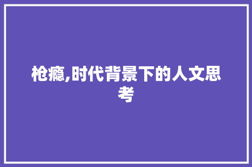 枪瘾,时代背景下的人文思考