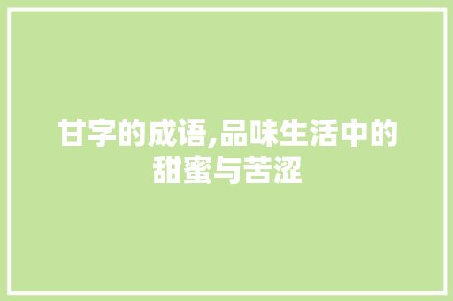 甘字的成语,品味生活中的甜蜜与苦涩