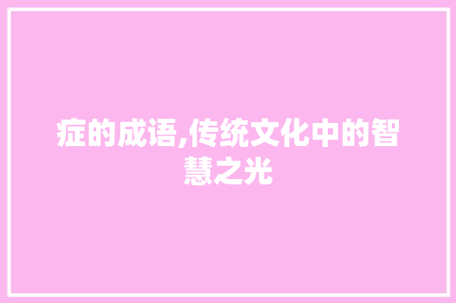 症的成语,传统文化中的智慧之光