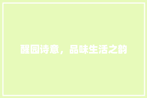 醒园诗意，品味生活之韵
