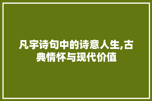 凡宇诗句中的诗意人生,古典情怀与现代价值